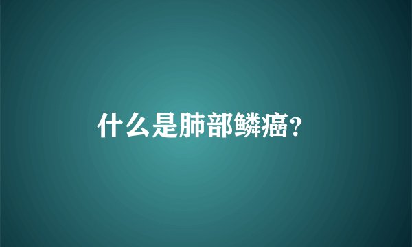 什么是肺部鳞癌？