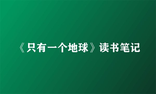 《只有一个地球》读书笔记