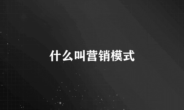 什么叫营销模式