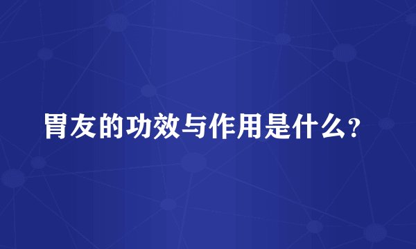 胃友的功效与作用是什么？