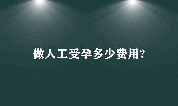 做人工受孕多少费用?