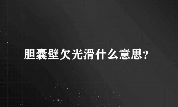 胆囊壁欠光滑什么意思？