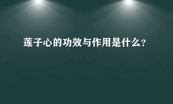 莲子心的功效与作用是什么？