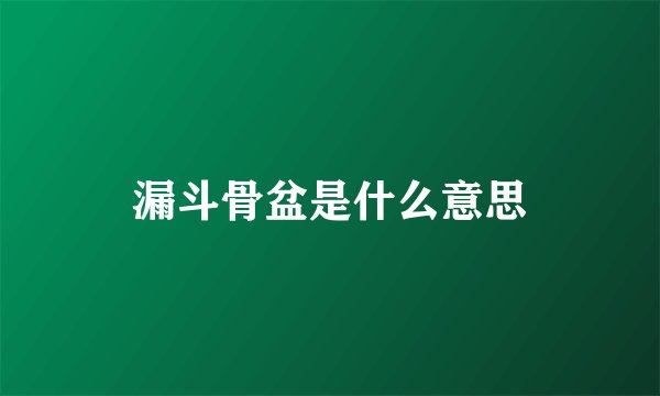 漏斗骨盆是什么意思