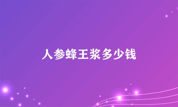 人参蜂王浆多少钱