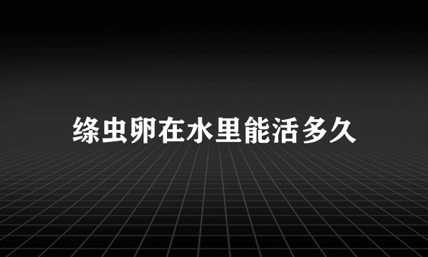 绦虫卵在水里能活多久