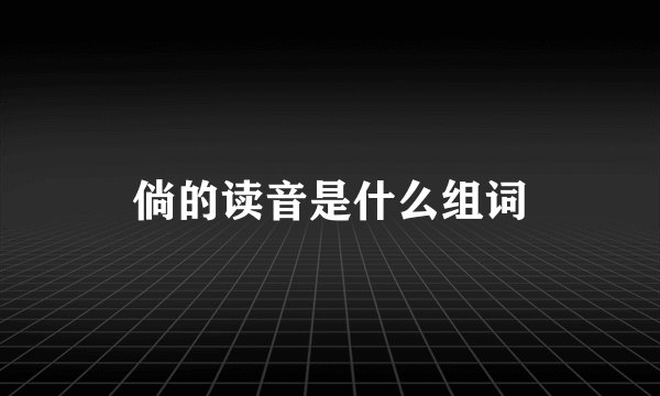 倘的读音是什么组词