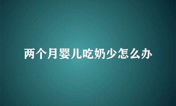 两个月婴儿吃奶少怎么办