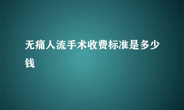无痛人流手术收费标准是多少钱