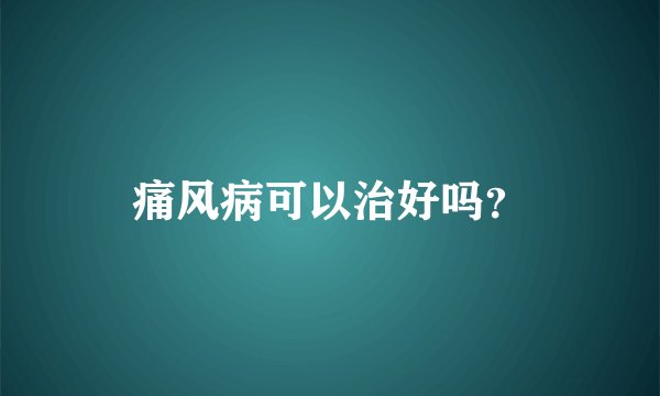 痛风病可以治好吗？