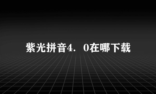紫光拼音4．0在哪下载