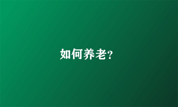 如何养老？