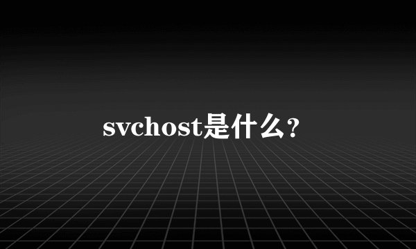 svchost是什么?