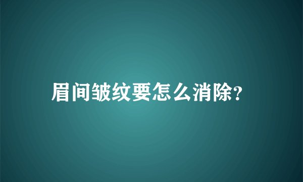 眉间皱纹要怎么消除？