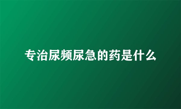 专治尿频尿急的药是什么