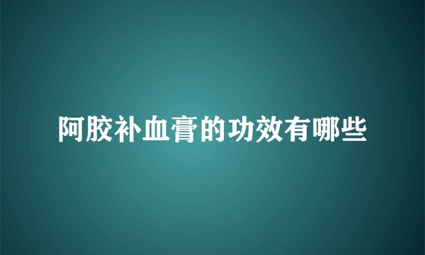 阿胶补血膏的功效有哪些