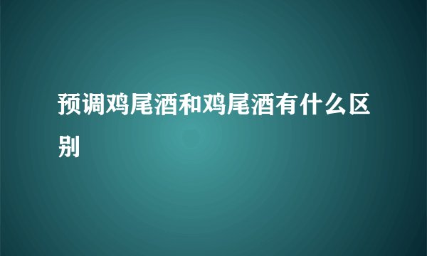 预调鸡尾酒和鸡尾酒有什么区别