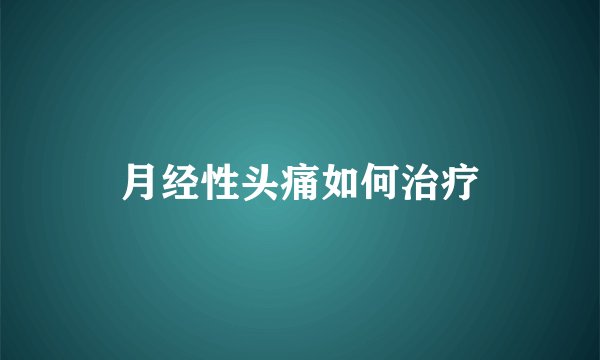 月经性头痛如何治疗