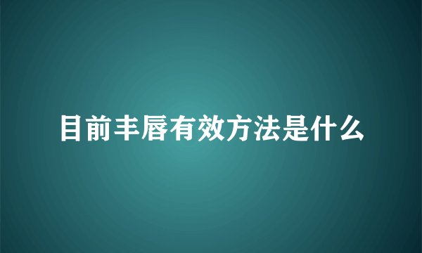目前丰唇有效方法是什么