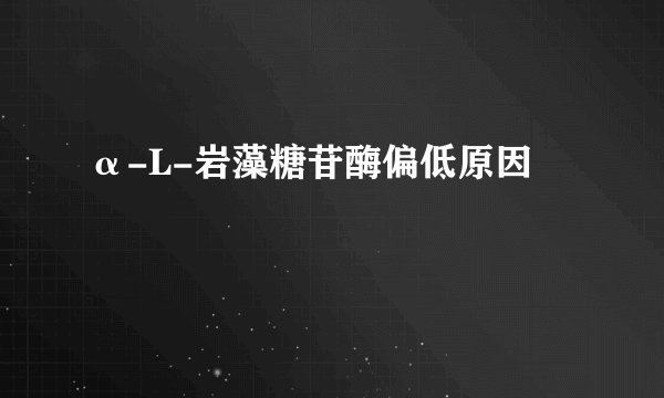 α-L-岩藻糖苷酶偏低原因