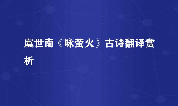 虞世南《咏萤火》古诗翻译赏析