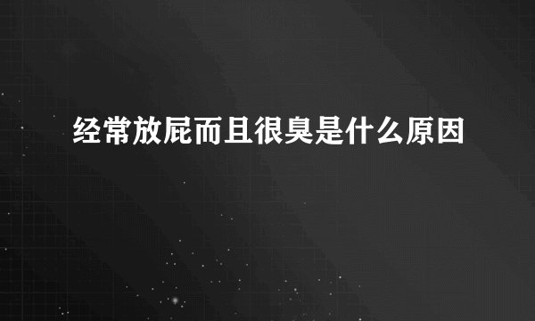 经常放屁而且很臭是什么原因