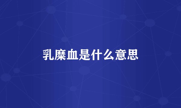 乳糜血是什么意思