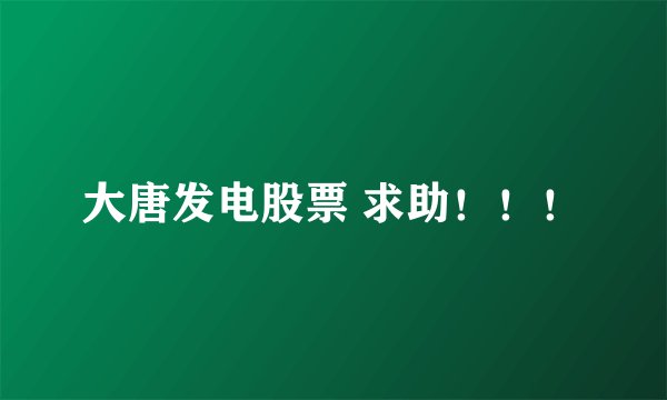 大唐发电股票 求助！！！