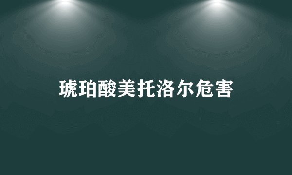 琥珀酸美托洛尔危害
