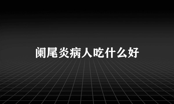 阑尾炎病人吃什么好