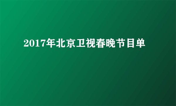 2017年北京卫视春晚节目单