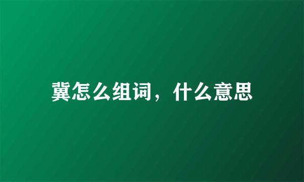 冀怎么组词，什么意思