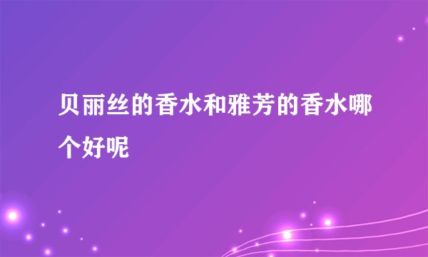 贝丽丝的香水和雅芳的香水哪个好呢