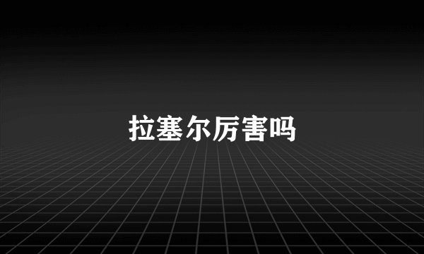 拉塞尔厉害吗