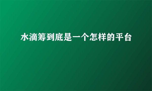 水滴筹到底是一个怎样的平台