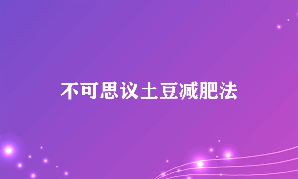不可思议土豆减肥法