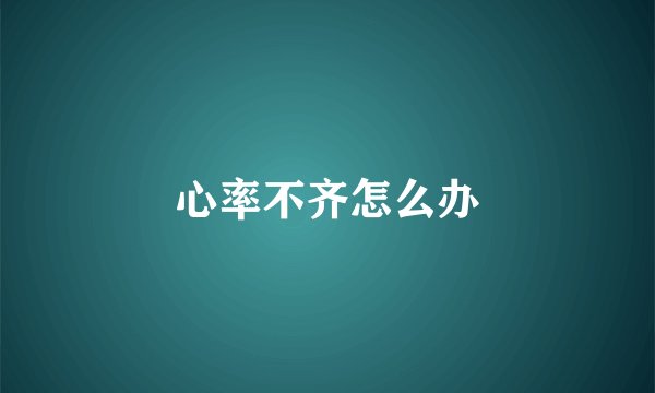 心率不齐怎么办