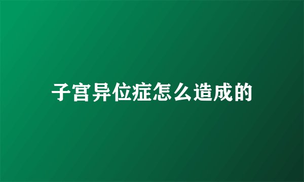 子宫异位症怎么造成的