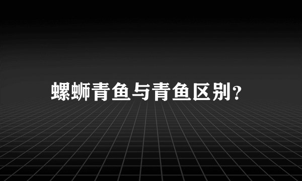螺蛳青鱼与青鱼区别？