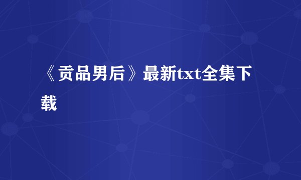 《贡品男后》最新txt全集下载