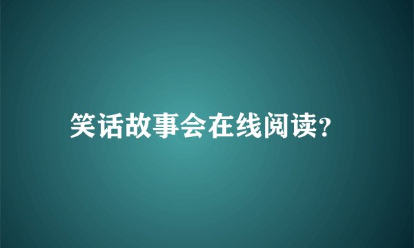 笑话故事会在线阅读？