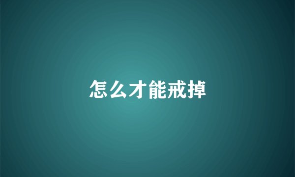 怎么才能戒掉
