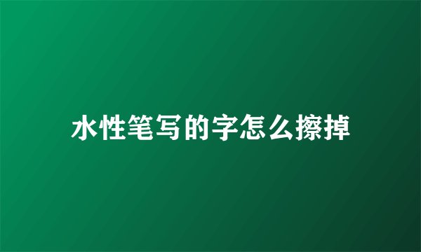 水性笔写的字怎么擦掉