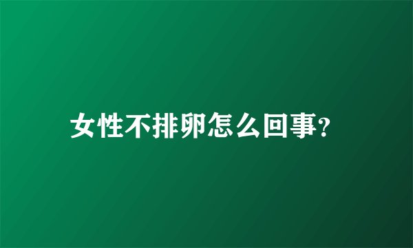 女性不排卵怎么回事？