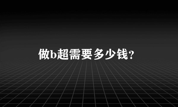做b超需要多少钱？