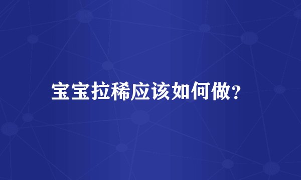 宝宝拉稀应该如何做？