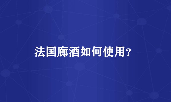 法国廊酒如何使用？