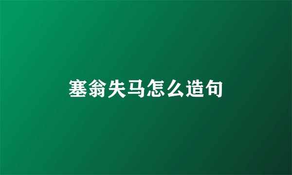 塞翁失马怎么造句