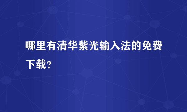 哪里有清华紫光输入法的免费下载？