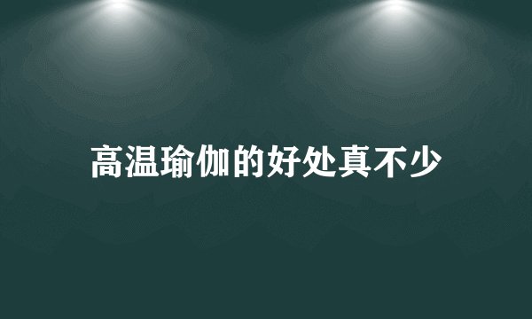 高温瑜伽的好处真不少
